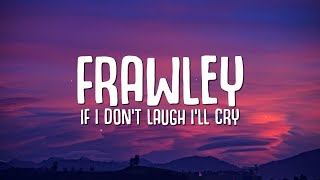 Frawley - If I Don't Laugh I'll Cry (Lyrics)