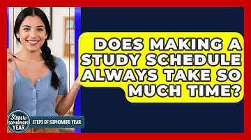 Does Making A Study Schedule Always Take So Much Time? - Steps to Sophomore Year