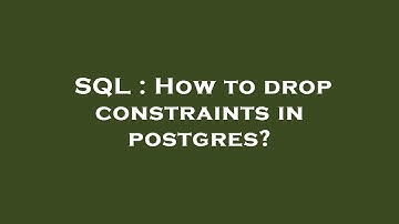 SQL : How to drop constraints in postgres?