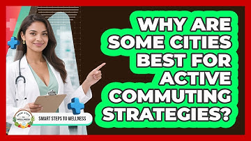 Why Are Some Cities Best For Active Commuting Strategies? - Smart Steps to Wellness