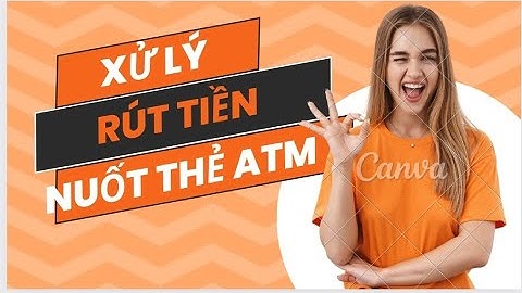 Thẻ atm bị nuốt thì làm thế nào năm 2024