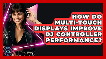 How Do Multi-touch Displays Improve DJ Controller Performance? - Electronic Mix Masters