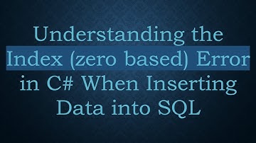 Understanding the Index (zero based) Error in C# When Inserting Data into SQL