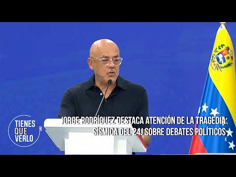 Jorge Rodríguez destaca atención de la tragedia sísmica del 24J sobre debates políticos