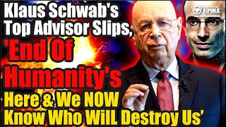 Klaus Schwab’s Top Advisor Slips ‘End Of Humanity’s Here & We Now Know Who Will Destroy Us!’