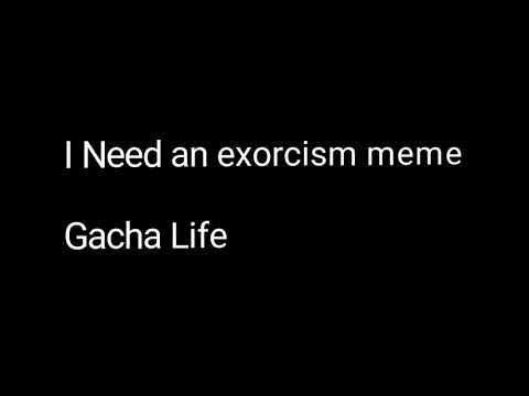 i-need-an-exorcism-meme-|gacha-life