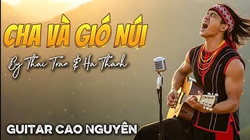 Guitar Tây Nguyên 2025 – Cha Và Gió Núi | Thái Trần & Hạ Thanh | Guitar Cao Nguyên Hùng Vĩ