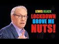 Lewis Black&#39;s Lockdown Experience (Tragically, I Need You)