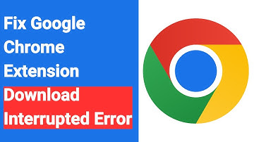 How To Fix Google Chrome Extension Download interrupted Error