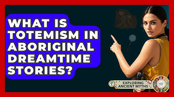 What Is Totemism In Aboriginal Dreamtime Stories? - Exploring Ancient Myths