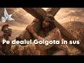 ✝️ Pe Dealul Golgota în Sus  Muzica Crestina #JertfaLuiIsus #Crucea #Mântuire 🙏🔥