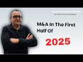 M&A In The First Half Of 2025