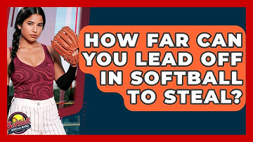 How Far Can You Lead Off In Softball To Steal? - Softball Basics and Beyond
