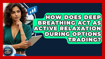 How Does Deep Breathing Act As Active Relaxation During Options Trading?