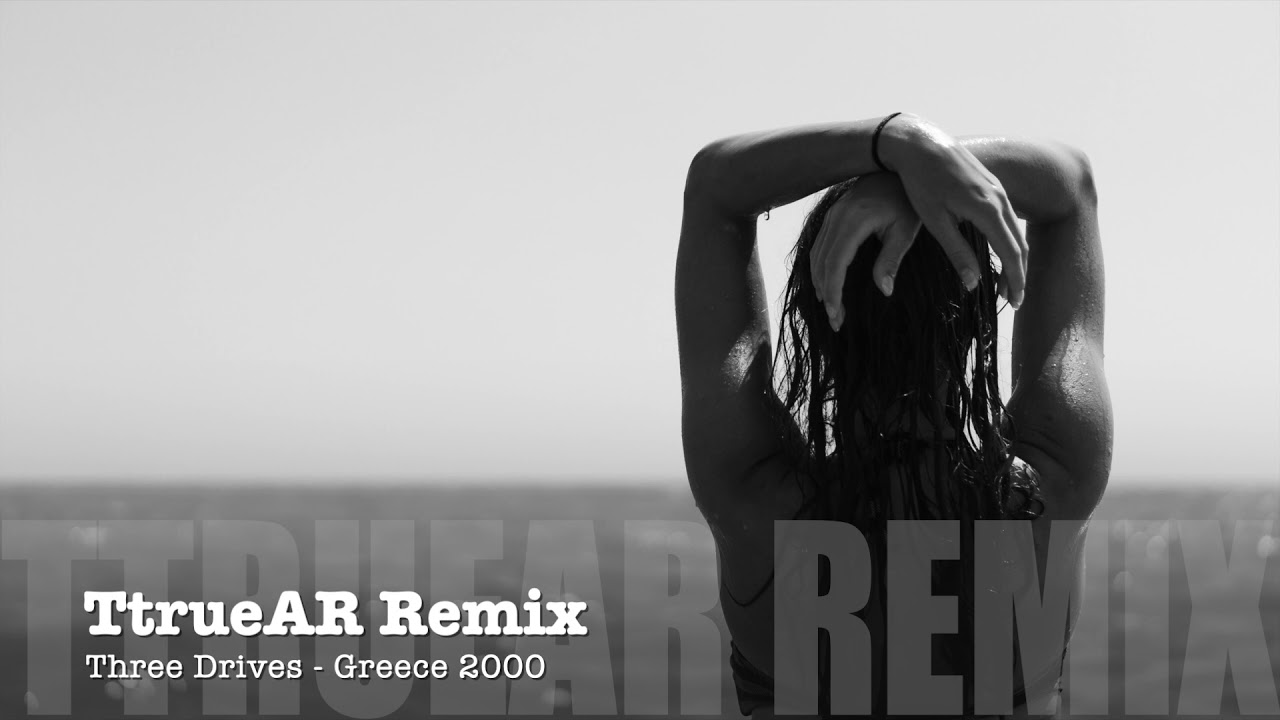 Three Drives - Greece 2000 (TtrueAR Remix)