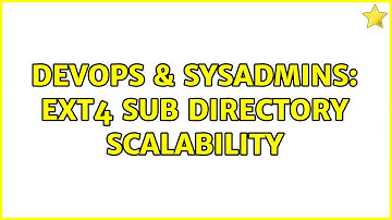 DevOps & SysAdmins: Ext4 Sub directory scalability