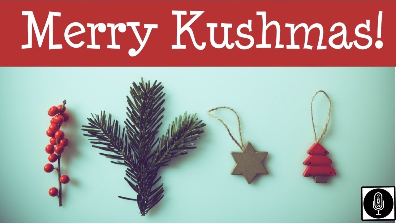 2BG Potcast Friday Night Smoke Sesh - Season 3 - Merry Kushmas!