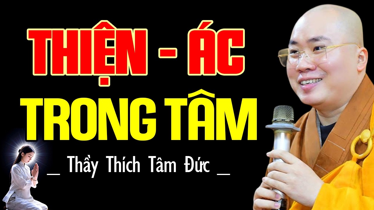 Thiện - Ác tại tâm: Cách quán chiếu tâm để phân biệt người thiện, kẻ ác - Thầy Thích Tâm Đức