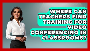 Where Can Teachers Find Training for Video Conferencing in Classrooms? | Teacher Tech Toolbox News