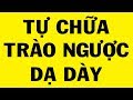 Tự Chữa Dứt Điểm Trào Ngược Dạ Dày (Đau Dạ Dày) Tại Nhà Khỏi Hẳn Không Tốn Tiền Mua Thuốc