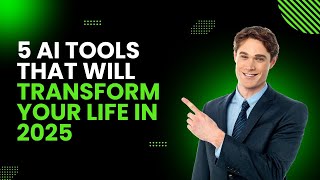 5 AI Tools That Will Transform Your Life in 2025!