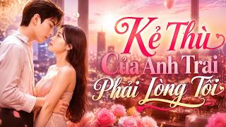 Kẻ Thù Của Anh Trai Phải Lòng Tôi | Anh Trai Cấm Yêu, Nhưng Em Lại Thích Kẻ Thù Của Anh #dramabox