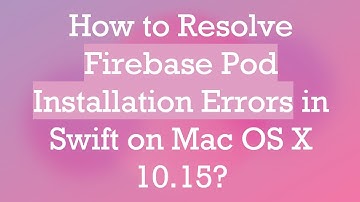 How to Resolve Firebase Pod Installation Errors in Swift on Mac OS X 10.15?