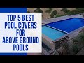 Top 5 Best Pool Covers for Above Ground Pools 2022: An In-depth Dive (Our Top Contenders)