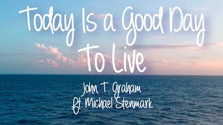 John T. Graham | Today Is a Good Day To Live (Lyrics) Ft. Michael Stenmark
