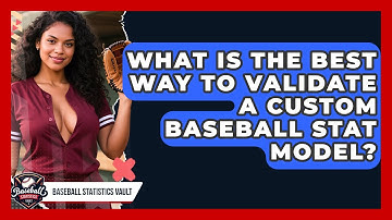 What Is The Best Way To Validate A Custom Baseball Stat Model? - Baseball Statistics Vault