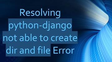 Resolving python-django not able to create dir and file Error