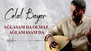 Celal Bayar   Ağlasam Da Olmaz Ağlamasam Da