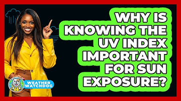 Why Is Knowing The UV Index Important For Sun Exposure?