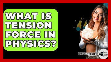 What Is Tension Force In Physics? - Physics Frontier