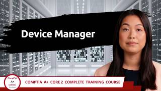 CompTIA A+ Core 2 (220-1202) | Device Manager | Exam Objective 1.4 | Course Training Video