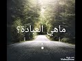 ماهي العبادة الحلقة الثالثة