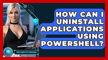 How Can I Uninstall Applications Using PowerShell? - Your Computer Companion
