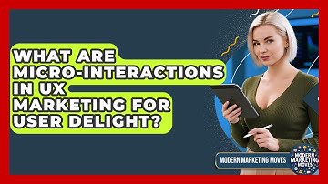 What Are Micro-interactions In UX Marketing For User Delight? - Modern Marketing Moves