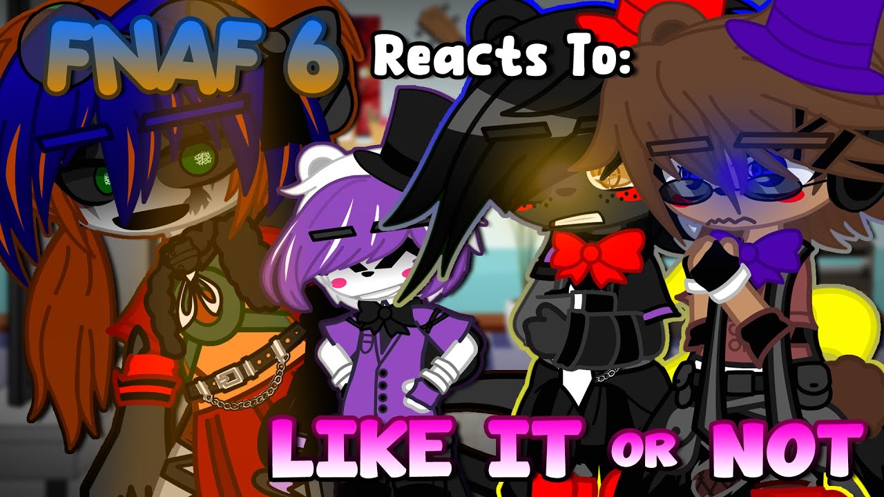 FNaF 6 Reacts To “LIKE IT OR NOT” | Reaction | Gacha Club/Plus