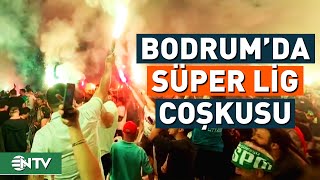 Bodrum FK Süper Lig'de! Kutlamalar Gece Boyu Sürdü | NTV