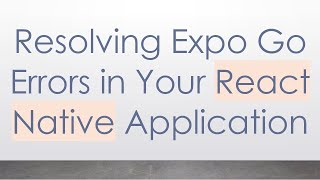 Resolving Expo Go Errors in Your React Native Application