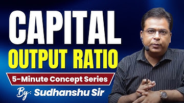 Capital Output Ratio Explained in 5 Minutes | Economics for UPSC, BPSC, & State PSC | Sudhanshu Sir