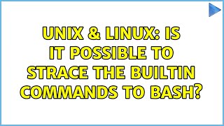 Unix & Linux: Is it possible to strace the builtin commands to Bash (3 Solutions!!)
