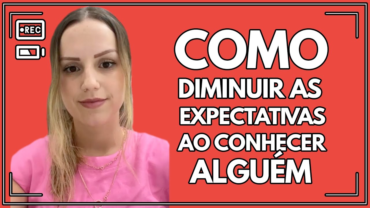 Como diminuir as expectativas ao reconhecer alguém