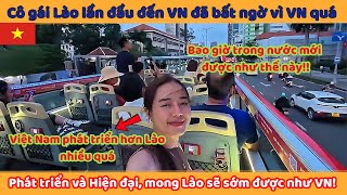 Cô gái Lào lần đầu đến VN đã bất ngờ vì VN quá Phát triển và Hiện đại, mong Lào sẽ sớm được như VN!