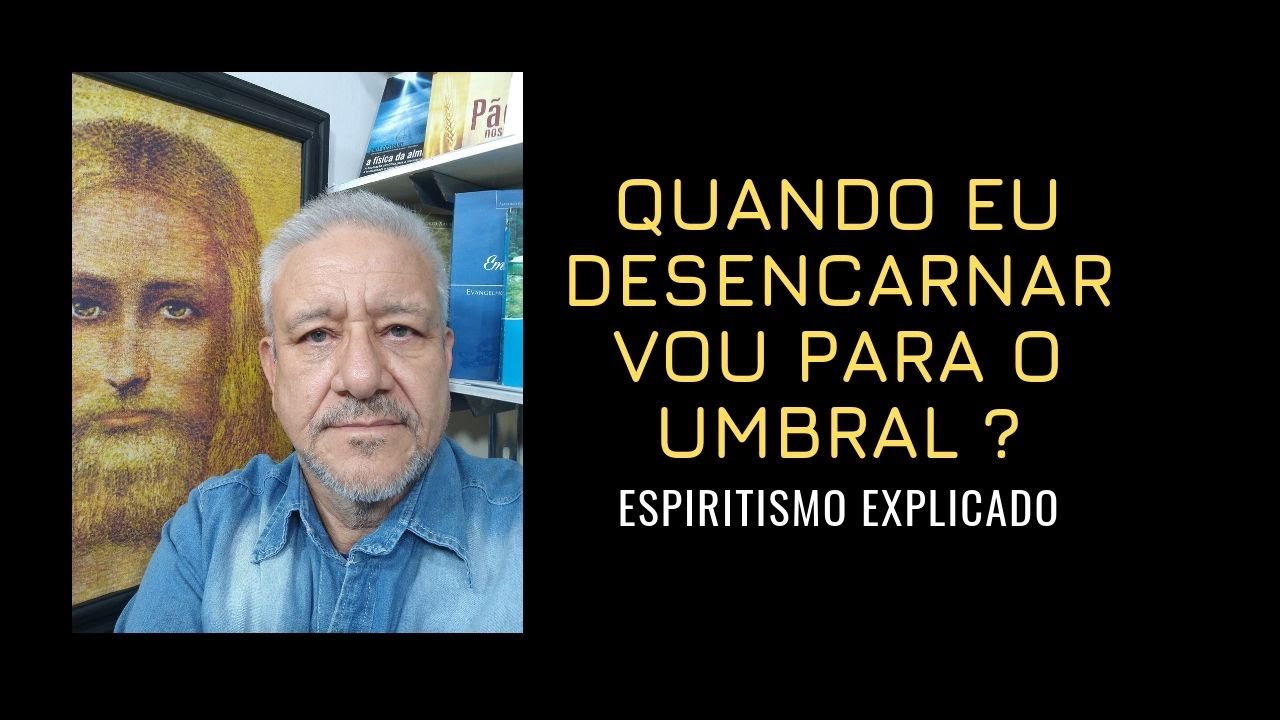 QUANDO EU DESENCARNAR VOU PARA O UMBRAL?
