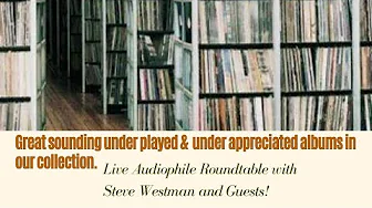 Live Audiophile Roundtable:Great sounding UNDER played & UNDER appreciated albums in our collection