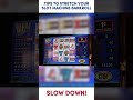 Slot players! SLOW DOWN...