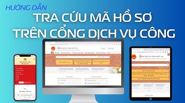 Hướng dẫn tổng hợp cách tra cứu mã hồ sơ trên Cổng Dịch vụ công