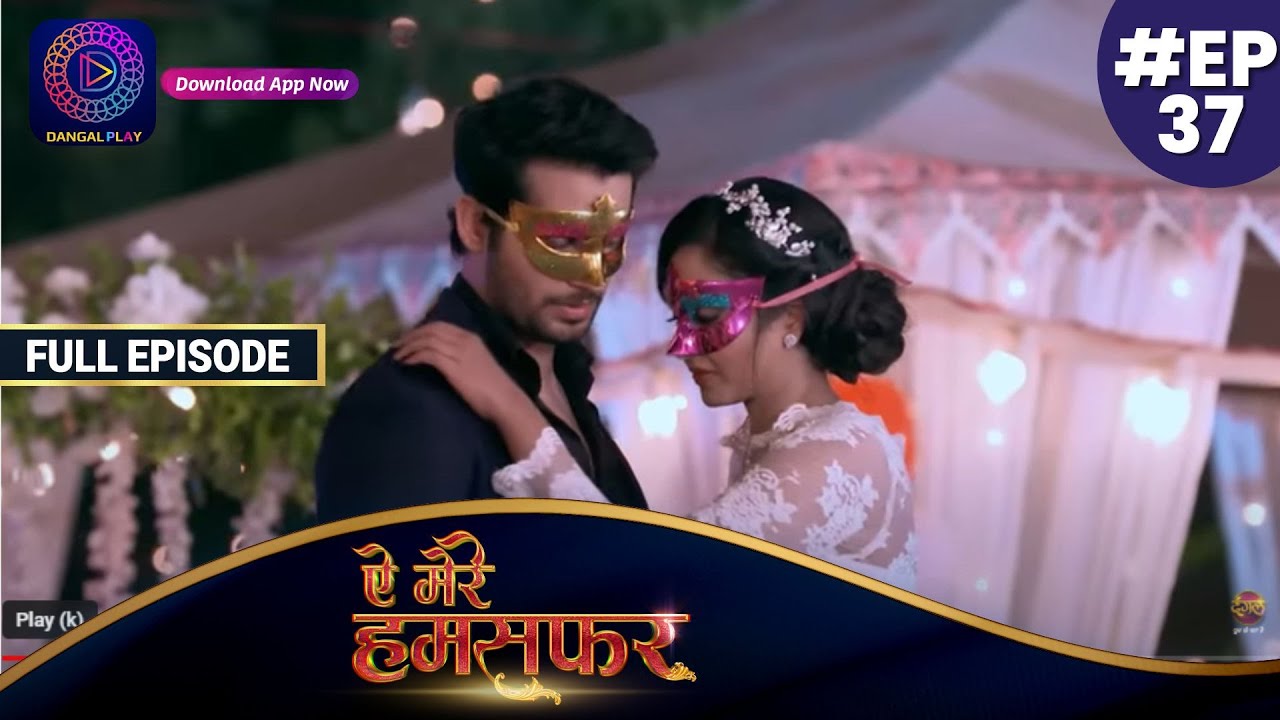 Aye Mere Humsafar | Full Episode 37 | ऐ मेरे हमसफर | Dangal TV